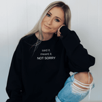 Said It. Meant It. Not Sorry. Sweatshirt